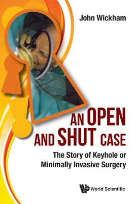 Open and Shut Case, An: The Story of Keyhole or Minimally Invasive Surgery - Wickham, John