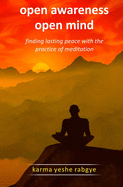 Open Awareness Open Mind: Finding lasting peace with the practice of meditation