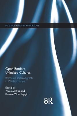 Open Borders, Unlocked Cultures: Romanian Roma Migrants in Western Europe - Matras, Yaron (Editor), and Leggio, Daniele (Editor)