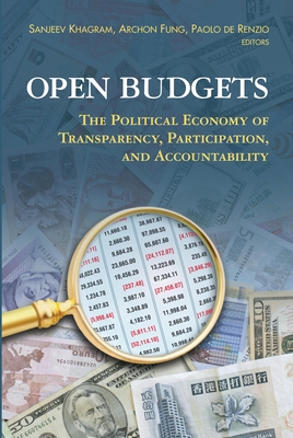 Open Budgets: The Political Economy of Transparency, Participation, and Accountability - Khagram, Sanjeev (Editor), and Fung, Archon (Editor), and Renzio, Paolo de (Editor)