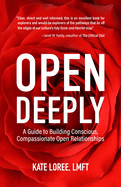 Open Deeply: A Guide to Building Conscious, Compassionate Open Relationships
