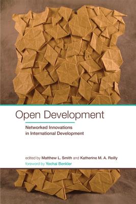 Open Development: Networked Innovations in International Development - Smith, Matthew L (Editor), and Reilly, Katherine M a (Editor), and Benkler, Yochai (Foreword by)