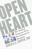 Open Heart: The Radical Surgeons Who Revolutionized Medicine