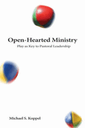 Open-Hearted Ministry: Play as Key to Pastoral Leadership - Koppel, Michael S