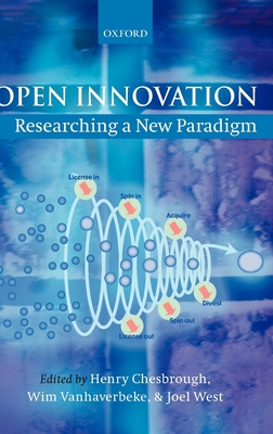 Open Innovation: Researching a New Paradigm - Chesbrough, Henry (Editor), and Vanhaverbeke, Wim (Editor), and West, Joel (Editor)