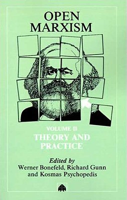 Open Marxism: Theory and Practice - Bonefeld, Werner (Editor), and Gunn, Richard (Editor), and Psychopedis, Kosmas (Editor)