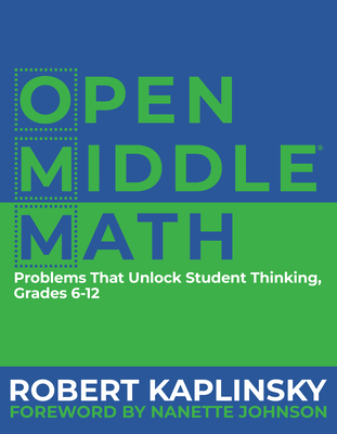 Open Middle Math: Problems That Unlock Student Thinking, 6-12 - Kaplinsky, Robert