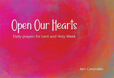 Open Our Hearts: Daily prayers for Lent and Holy Week - Gerondelis, Ann