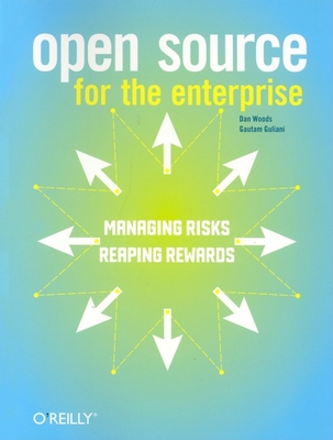 Open Source for the Enterprise: Managing Risks, Reaping Rewards - Woods, Dan, and Guliani, Gautam