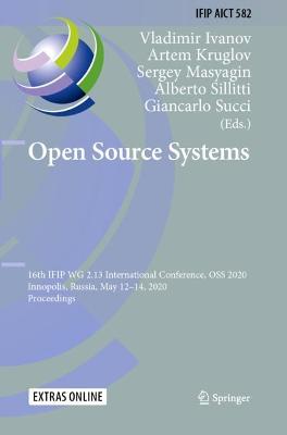 Open Source Systems: 16th Ifip Wg 2.13 International Conference, OSS 2020, Innopolis, Russia, May 12-14, 2020, Proceedings - Ivanov, Vladimir (Editor), and Kruglov, Artem (Editor), and Masyagin, Sergey (Editor)