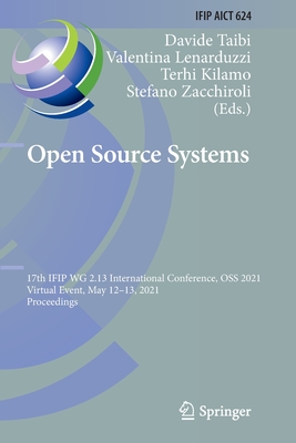 Open Source Systems: 17th IFIP WG 2.13 International Conference, OSS 2021, Virtual Event, May 12-13, 2021, Proceedings - Taibi, Davide (Editor), and Lenarduzzi, Valentina (Editor), and Kilamo, Terhi (Editor)