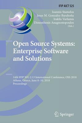 Open Source Systems: Enterprise Software and Solutions: 14th Ifip Wg 2.13 International Conference, OSS 2018, Athens, Greece, June 8-10, 2018, Proceedings - Stamelos, Ioannis (Editor), and Gonzalez-Barahoa, Jesus M (Editor), and Varlamis, Iraklis (Editor)