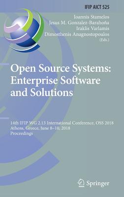 Open Source Systems: Enterprise Software and Solutions: 14th Ifip Wg 2.13 International Conference, OSS 2018, Athens, Greece, June 8-10, 2018, Proceedings - Stamelos, Ioannis (Editor), and Gonzalez-Barahoa, Jesus M (Editor), and Varlamis, Iraklis (Editor)