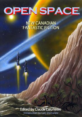 Open Space: New Canadian Fantastic Fiction - Lalumiere, Claude (Editor), and Doctorow, Cory (Introduction by)