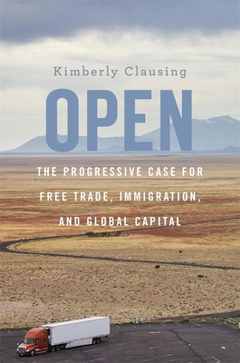 Open: The Progressive Case for Free Trade, Immigration, and Global Capital - Clausing, Kimberly