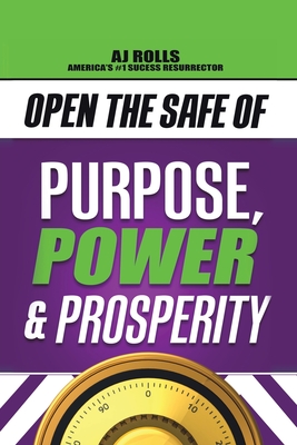 Open the Safe of Purpose, Power & Prosperity - Rolls, Aj