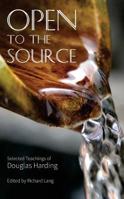 Open To The Source: Selected Teachings of Douglas Harding - Harding, Douglas Edison, and Lang, Richard (Editor)