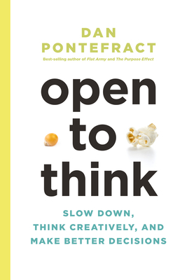 Open to Think: Slow Down, Think Creatively and Make Better Decisions - Pontefract, Dan