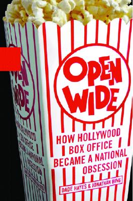 Open Wide: How Hollywood Box Office Became a National Obsession - Hayes, Dade, and Bing, Jonathan