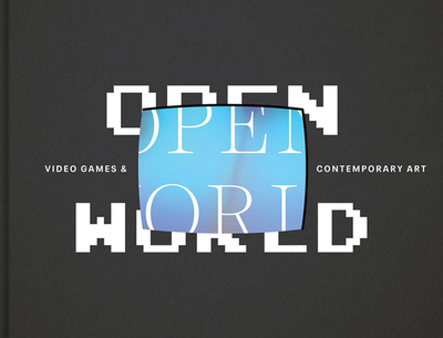 Open World: Video Games and Contemporary Art - Bembnister, Theresa (Editor), and Blackmon, Samantha (Text by), and Williams, Andrew (Text by)