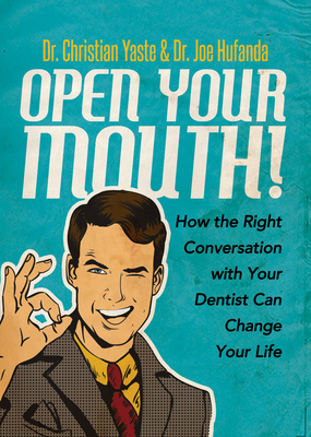 Open Your Mouth!: How the Right Conversation with Your Dentist Can Change Your Life - Yaste, Christian, Dr., and Hufanda, Joe, Dr.