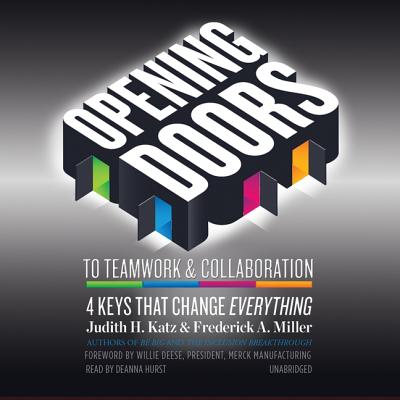 Opening Doors to Teamwork and Collaboration Lib/E: 4 Keys That Change Everything - Katz, Judith H, and Miller, Frederick A, and Deese, Willie (Foreword by)