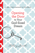 Opening the Door to Your God-Sized Dream: 40 Days of Encouragement for Your Heart