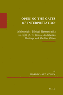 Opening the Gates of Interpretation: Maimonides' Biblical Hermeneutics in Light of His Geonic-andalusian Heritage and Muslim Milieu