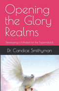 Opening the Glory Realms: Developing a Mindset for the Supernatural