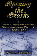 Opening the Ozarks: A Historical Geography of Missouri's Ste. Genevieve District, 1760-1830volume 1