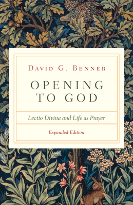 Opening to God: Lectio Divina and Life as Prayer - Benner, David G