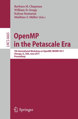 Openmp in the Petascale Era: 7th International Workshop on Openmp, Iwomp 2011, Chicago, Il, Usa, June 13-15, 2011, Proceedings - Chapman, Barbara M (Editor), and Gropp, William D (Editor), and Kumaran, Kalyan (Editor)