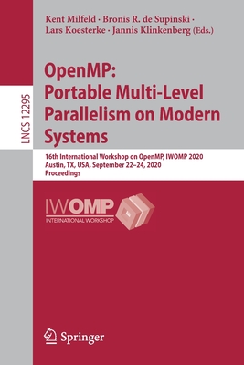 Openmp: Portable Multi-Level Parallelism on Modern Systems: 16th International Workshop on Openmp, Iwomp 2020, Austin, Tx, Usa, September 22-24, 2020, Proceedings - Milfeld, Kent (Editor), and de Supinski, Bronis R (Editor), and Koesterke, Lars (Editor)