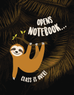 Opens Notebook... Class Is Over!: Sloth Notebook for Men and Women, Boys and Girls &#9733; School Supplies &#9733; Personal Diary &#9733; Office Notes 8.5 X 11 - Big Notebook 150 Pages