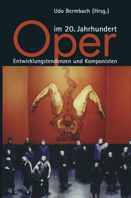 Oper Im 20. Jahrhundert: Entwicklungstendenzen Und Komponisten - Bermbach, Udo (Editor)