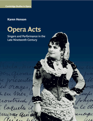 Opera Acts: Singers and Performance in the Late Nineteenth Century - Henson, Karen