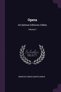 Opera: Ad Optimas Editiones Collata; Volume 2