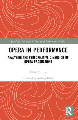 Opera in Performance: Analyzing the Performative Dimension of Opera Productions - Risi, Clemens