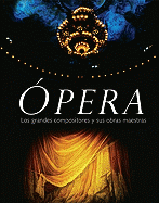 Opera: Los Grandes Compositores y Sus Obras Maestras