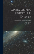 Opera omnia, edidit I.L.E. Dreyer: 8