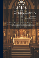 Opera Omnia: Sive Bibliotheca Universalis ... Omnium SS. Patrum, Doctorum Scriptorum Que Ecclesiasticorum Qui AB Aevo Apostolico Ad Usque Innocentii III Tempora Floruerunt, Volume 4...