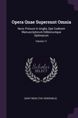 Opera Quae Supersunt Omnia: Nunc Primum In Anglia, Ope Codicem Manuscriptorum Editionumque Optimarum; Volume 11 - Saint Bede (the Venerable) (Creator)