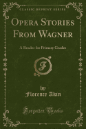 Opera Stories from Wagner: A Reader for Primary Grades (Classic Reprint)