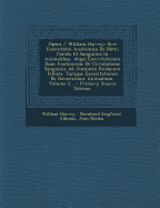 Opera / William Harvey: Sive Exercitatio Anatomica de Motu Cordis Et Sanguinis in Animalibus. Atque Exercitationes Duae Anatomicae de Circulatione Sanguinis Ad Joannem Riolanum Filium. Tumque Exercitationes de Generatione Animalium, Volume 2... - Primary