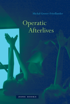 Operatic Afterlives - Grover-Friedlander, Michal