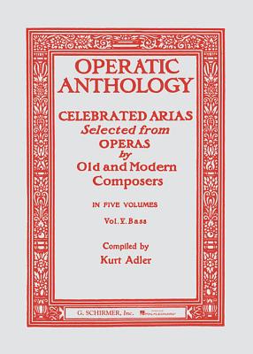 Operatic Anthology, Volume V: Celebrated Arias Selected from Operas by Old and Modern Composers - Hal Leonard Corp (Creator), and Adler, Kurt (Editor)