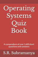 Operating Systems Quiz Book: A compendium of over 1,600 short questions with answers