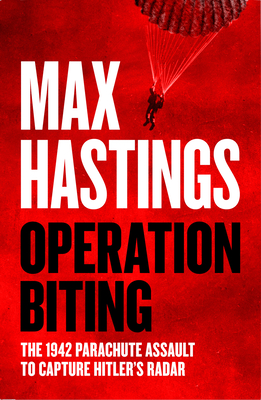 Operation Biting: The 1942 Parachute Assault to Capture Hitler's Radar - Hastings, Max