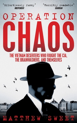 Operation Chaos: The Vietnam Deserters Who Fought the CIA, the Brainwashers, and Themselves - Sweet, Matthew