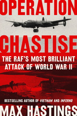Operation Chastise: The Raf's Most Brilliant Attack of World War II - Hastings, Max